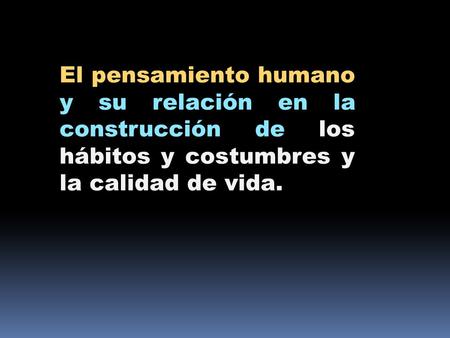 El pensamiento humano y su relación en la construcción de los hábitos y costumbres y la calidad de vida.