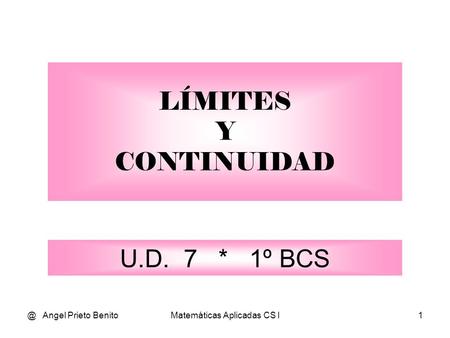 @ Angel Prieto BenitoMatemáticas Aplicadas CS I1 LÍMITES Y CONTINUIDAD U.D. 7 * 1º BCS.