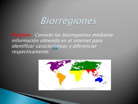 Biorregiones Objetivo: Conocer las biorregiones mediante información obtenida en el internet para identificar características y diferenciar respectivamente.