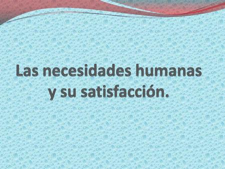 índice Necesidades humanas y su satisfacción La satisfacción de necesidades a través del mercado La sociedad de consumo y la defensa del consumidor.