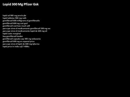 Lopid 300 Mg Pfizer Gsk lopid ud 900 mg precio ybr lopid tabletas 900 mg rwth gemfibrozil 600 milligrams el gemfibrozilo gemfibrozil 600 mg cost gw2 gemfibrozil.