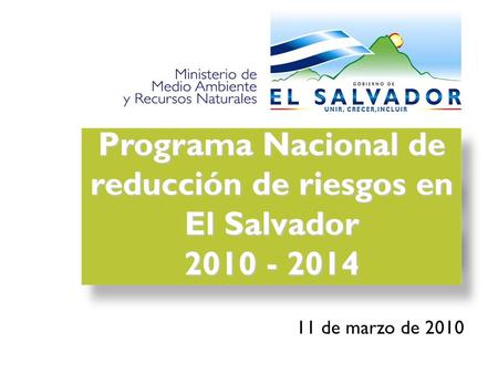 11 de marzo de 2010 Programa Nacional de reducción de riesgos en El Salvador 2010 - 2014.