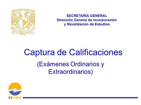 Captura de Calificaciones (Exámenes Ordinarios y Extraordinarios) SECRETARÍA GENERAL Dirección General de Incorporación y Revalidación de Estudios.