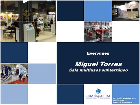 Av. Vicuña Mackenna 3212, galpón 9, Macul Fono: (56-2) 2964 4474 Everwines Miguel Torres Sala multiusos subterráneo.