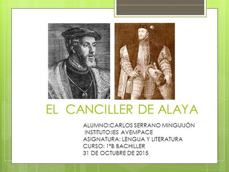 EL CANCILLER DE ALAYA ALUMNO:CARLOS SERRANO MINGUIJÓN INSTITUTO:IES AVEMPACE ASIGNATURA: LENGUA Y LITERATURA CURSO: 1ºB BACHILLER 31 DE OCTUBRE DE 2015.