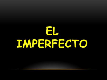 EL IMPERFECTO We use the imperfect to talk about actions that happened repeatedly in the past. In English we often say “used to” or “would” to express.