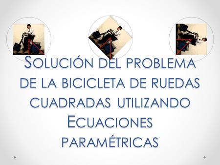S OLUCIÓN DEL PROBLEMA DE LA BICICLETA DE RUEDAS CUADRADAS UTILIZANDO E CUACIONES PARAMÉTRICAS.