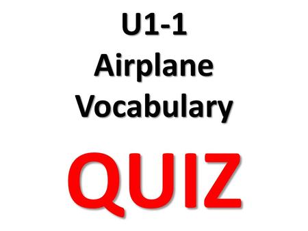 U1-1 Airplane Vocabulary QUIZ 1. 2. 3. 4. 5.