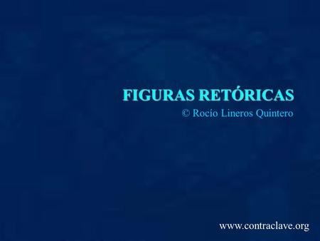 FIGURAS RETÓRICAS © Rocío Lineros Quintero www.contraclave.org.