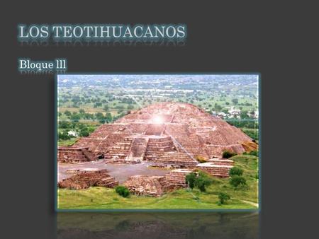Los teotihuacanos Bloque lll.
