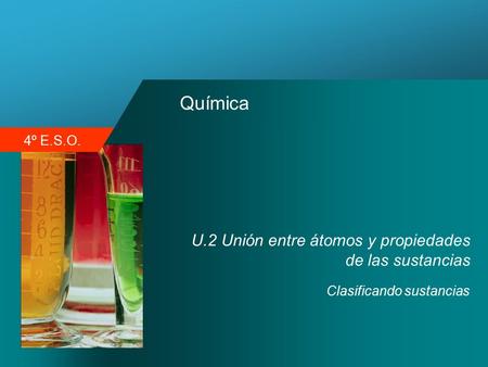 4º E.S.O. Química U.2 Unión entre átomos y propiedades de las sustancias Clasificando sustancias.