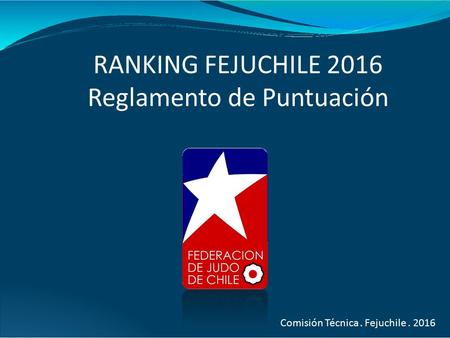 Comisión Técnica. Fejuchile. 2016 RANKING FEJUCHILE 2016 Reglamento de Puntuación.