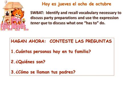 Hoy es jueves el ocho de octubre SWBAT: Identify and recall vocabulary necessary to discuss party preparations and use the expression tener que to discuss.