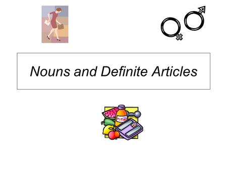 Nouns and Definite Articles. Nouns in Spanish Nouns have gender and number in Spanish -masculine nouns (usually end in an “o”) -feminine nouns (usually.