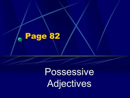Page 82 Possessive Adjectives Possessive Adjectives Here are the possessive adjectives in English: my, your, his, her, our, and their.