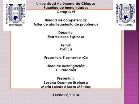 Universidad Autónoma de Chiapas Facultad de humanidades Campus VI Unidad de competencia: Taller de planteamiento de problemas Docente: Elsa Velasco Espinosa.