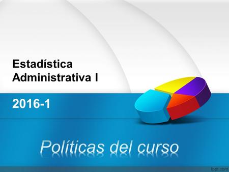 Estadística Administrativa I 2016-1. Estadística Administrativa I Código:MM-302 Docente:Lilian Banegas Días:Lunes y Miércoles Horario:6:10 p.m. – 7:40.