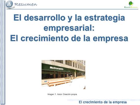 El crecimiento de la empresa Imagen 1. Autor: Creación propia. El desarrollo y la estrategia empresarial: El crecimiento de la empresa.