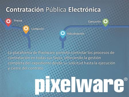 Contratación Pública Electrónica La plataforma de Pixelware permite controlar los procesos de contratación en todas sus fases, ofreciendo la gestión completa.