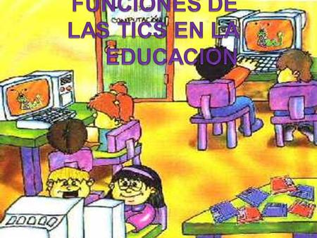 FUNCIONES DE LAS TICS EN LA EDUCACION