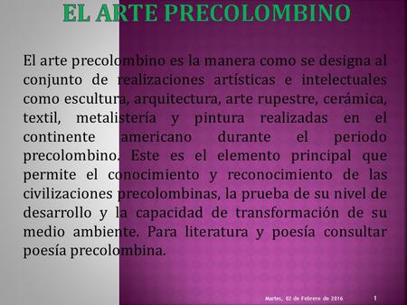 EL ARTE PRECOLOMBINO El arte precolombino es la manera como se designa al conjunto de realizaciones artísticas e intelectuales como escultura, arquitectura,