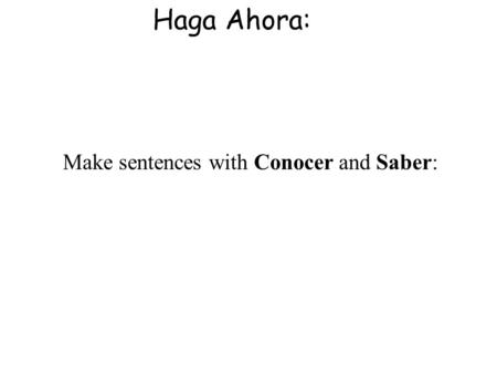Haga Ahora: Make sentences with Conocer and Saber: