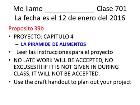 Me llamo _____________ Clase 701 La fecha es el 12 de enero del 2016 Proposito 39b PROYECTO: CAPITULO 4 – LA PIRAMIDE DE ALIMENTOS Leer las instrucciones.