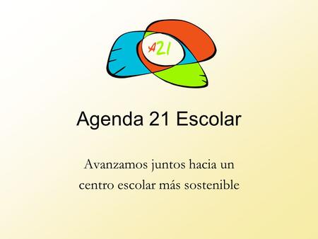 Agenda 21 Escolar Avanzamos juntos hacia un centro escolar más sostenible.