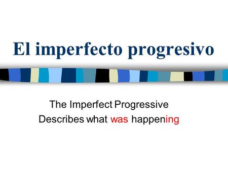 El imperfecto progresivo The Imperfect Progressive Describes what was happening.