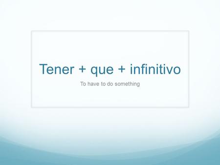 Tener + que + infinitivo To have to do something.