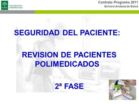 Contrato Programa 2011 Servicio Andaluz de Salud SEGURIDAD DEL PACIENTE: REVISION DE PACIENTES POLIMEDICADOS 2ª FASE.