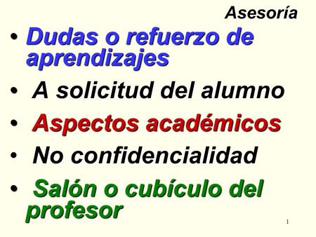 1 Asesoría Dudas o refuerzo de aprendizajesDudas o refuerzo de aprendizajes A solicitud del alumno A solicitud del alumno Aspectos académicos Aspectos.