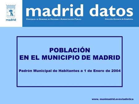 POBLACIÓN EN EL MUNICIPIO DE MADRID Padrón Municipal de Habitantes a 1 de Enero de 2004 www. munimadrid.es/estadistica.