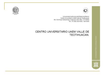 Universidad Autónoma del Estado de México Centro Universitario UAEM Valle de Teotihuacan Sto. Domingo Aztacameca, Axapusco, Edo. Méx. C.P.55955 Tel.: 01.