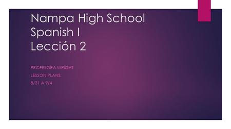 Nampa High School Spanish I Lección 2 PROFESORA WRIGHT LESSON PLANS 8/31 A 9/4.