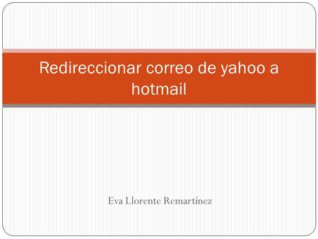 Eva Llorente Remartínez Redireccionar correo de yahoo a hotmail.