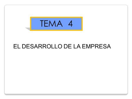 TEMA 4 EL DESARROLLO DE LA EMPRESA.