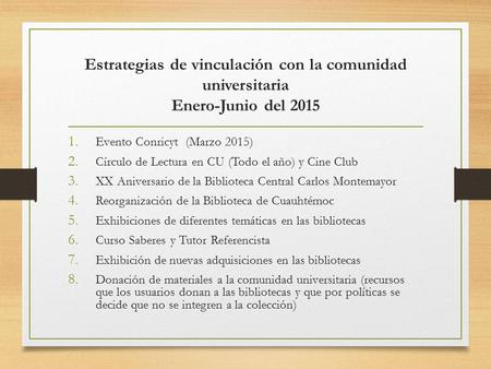 Estrategias de vinculación con la comunidad universitaria Enero-Junio del 2015 1. Evento Conricyt (Marzo 2015) 2. Círculo de Lectura en CU (Todo el año)