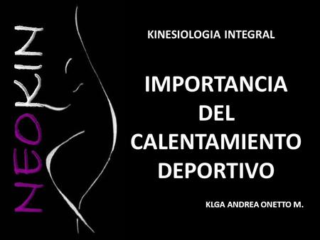 KINESIOLOGIA INTEGRAL IMPORTANCIA DEL CALENTAMIENTO DEPORTIVO KLGA ANDREA ONETTO M.