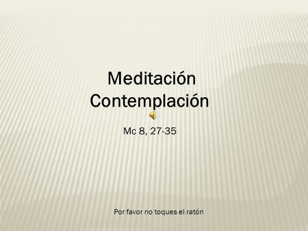 Mc 8, 27-35 Meditación Contemplación Por favor no toques el ratón.