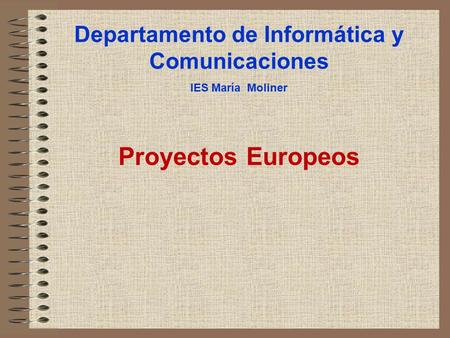 Departamento de Informática y Comunicaciones IES María Moliner Proyectos Europeos.