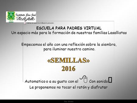 Ria Slides Automatico o a su gusto con el  Con sonido  Le proponemos no tocar el ratón y disfrutar ESCUELA PARA PADRES VIRTUAL Un espacio más para la.