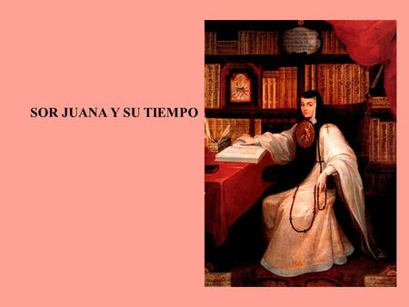 SOR JUANA Y SU TIEMPO. Hacia 1533 el Imperio español tenía ya la estructura que iba a permanecer hasta fines del siglo XVIII.