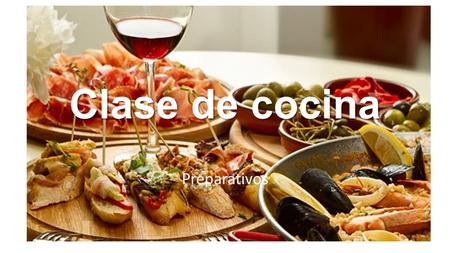 Clase de cocina Preparativos. Proponer diferentes sugerencias (+ argumentar) Aperitivo Entrada Plato principal Postre.