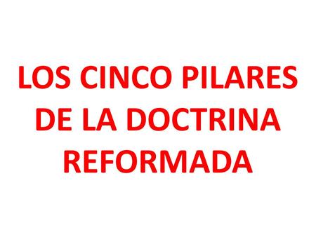 LOS CINCO PILARES DE LA DOCTRINA REFORMADA. Las cinco creencias fundamentales de la Reforma Protestante, Pilares que los reformadores creían esencial.