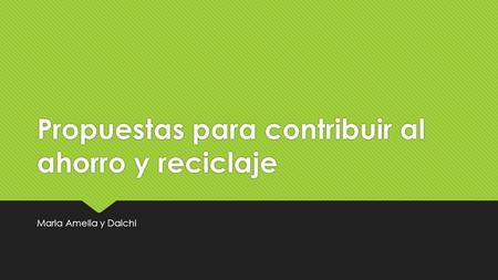 Propuestas para contribuir al ahorro y reciclaje Maria Amelia y Daichi.