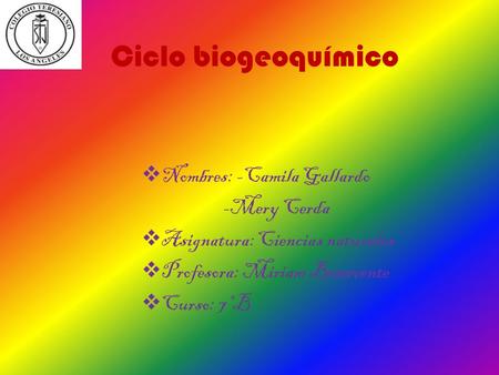 Ciclo biogeoquímico Nombres: -Camila Gallardo -Mery Cerda