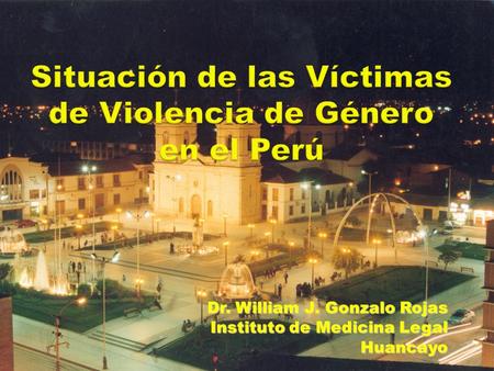 Dr. William J. Gonzalo Rojas Instituto de Medicina Legal Huancayo.