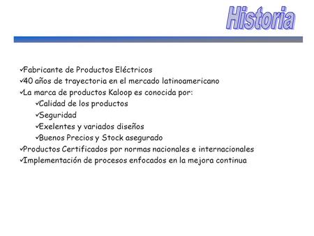 Fabricante de Productos Eléctricos 40 años de trayectoria en el mercado latinoamericano La marca de productos Kaloop es conocida por: Calidad de los productos.