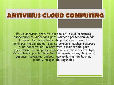 Es un antivirus gratuito basado en cloud computing, especialmente diseñados para ofrecer protección desde la nube. Es un software de protección, como los.